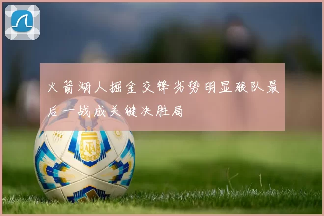 火箭湖人掘金交锋劣势明显狼队最后一战成关键决胜局