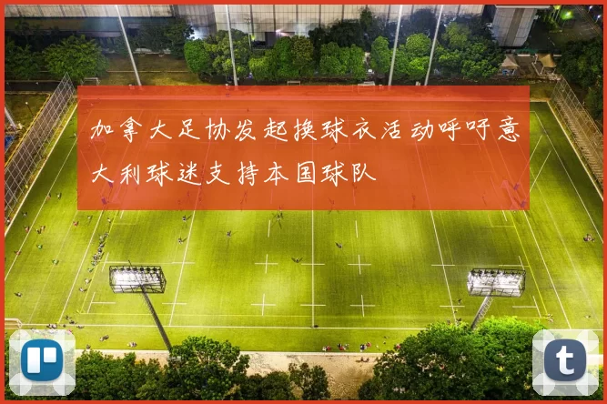加拿大足协发起换球衣活动呼吁意大利球迷支持本国球队